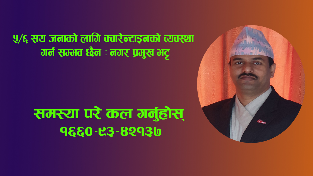 ५/६ सय जनाको लागि क्वारेन्टाइनको व्यवस्था गर्न सम्भव छैन : नगर प्रमुख भट्ट