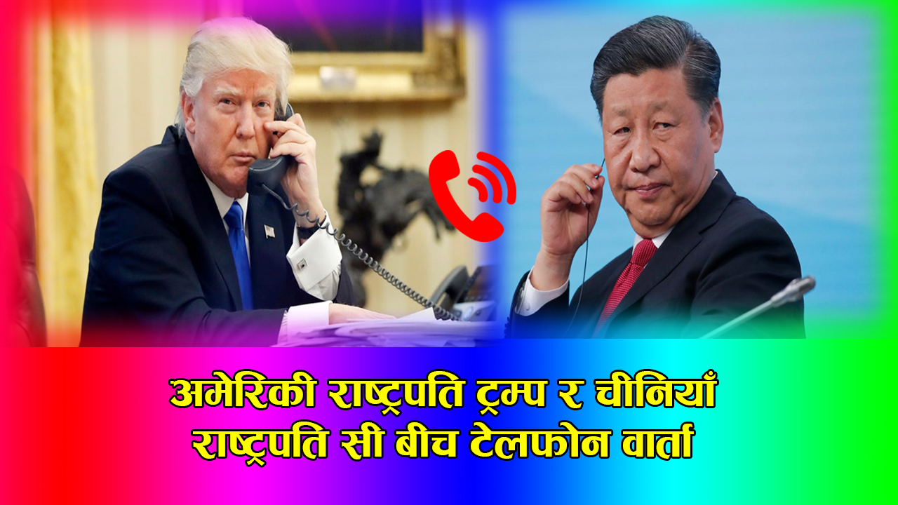 अमेरिकी राष्ट्रपति ट्रम्प र चिनियाँ राष्ट्रपति सी बीच टेलफोन वार्ता