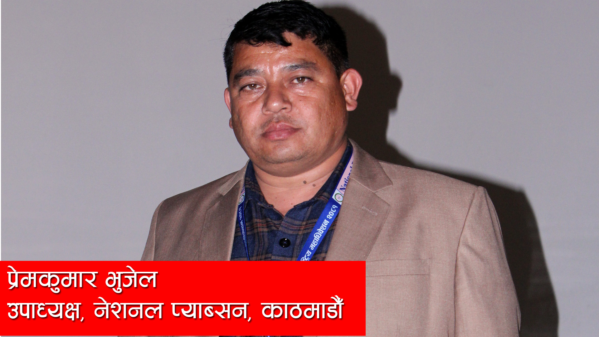 एन-प्याब्सन विभाजन भयो भन्ने कुरा हल्ला मात्रै हाे: उपाध्यक्ष प्रेम कुमार भुजेल